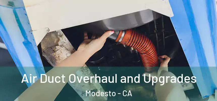 Air Duct Overhaul and Upgrades Modesto - CA