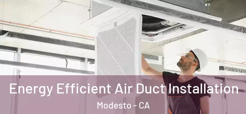  Energy Efficient Air Duct Installation Modesto - CA